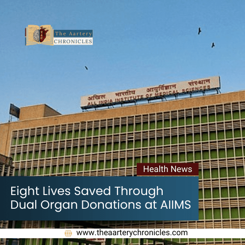 Eight-Lives-Saved-Through-Dual-Organ-Donations-at-AIIMS​-The-Aartery-Chronicles-TAC