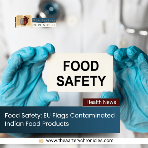 Food Safety Alert: EU Flags Contaminated Indian Food Products​