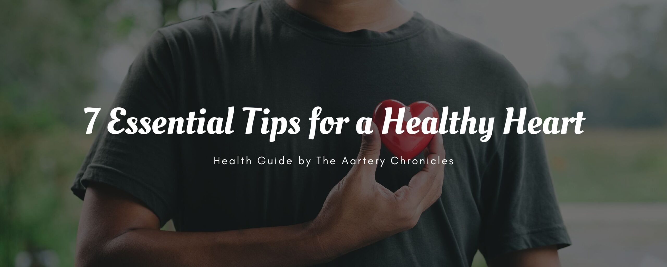 7-Essential-Tips-For-A-Healthy-Heart-The-Aartery-Chronicles-TAC