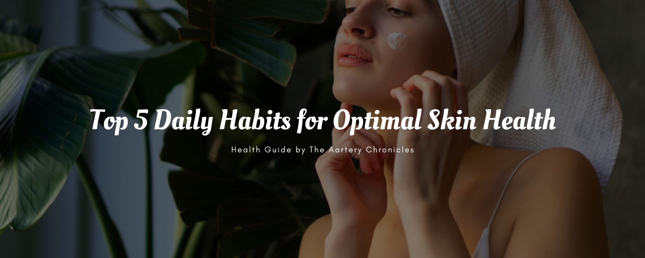 Top-5-Daily-Habits-for-Optimal-Skin-Health-The-Aartery-Chronicles-TAC