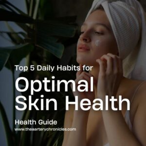 Top-5-Daily-Habits-for-Optimal-Skin-Health-The-Aartery-Chronicles-TAC