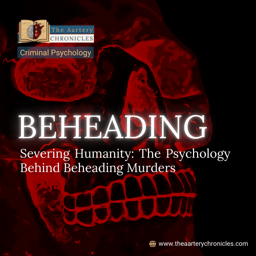 Severing Humanity: The Psychology Behind Beheading Murders