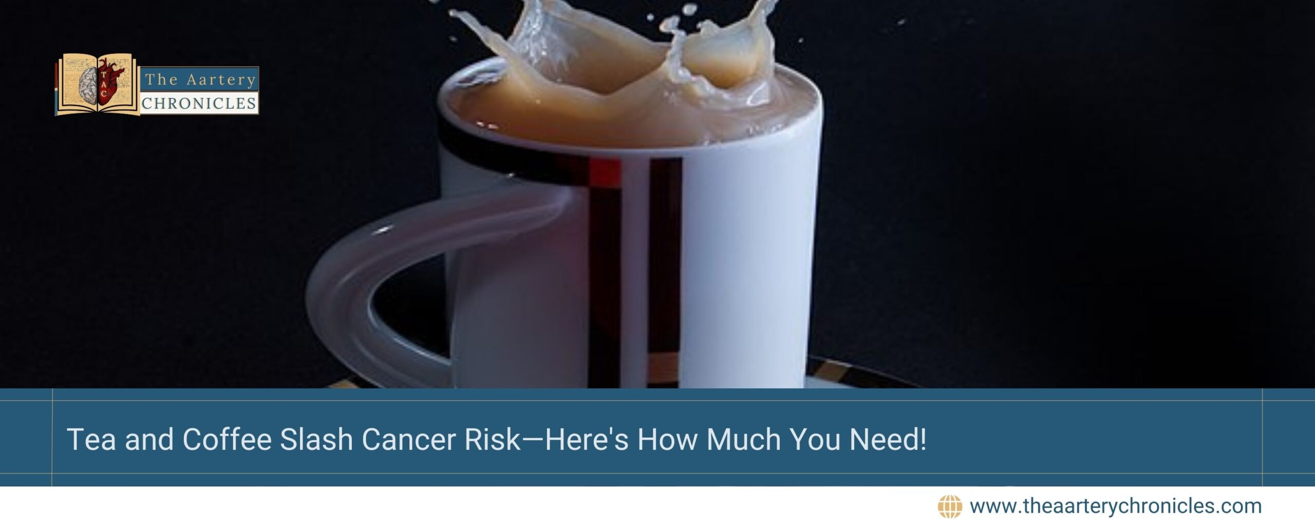 Tea-and-Coffee-Slash-Cancer-Risk-Here's-How-Much-You-Need!-The-Aartery-Chronicles-TAC