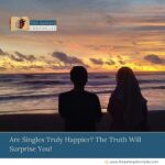 Are Singles Truly Happier? The Truth Will Surprise You!