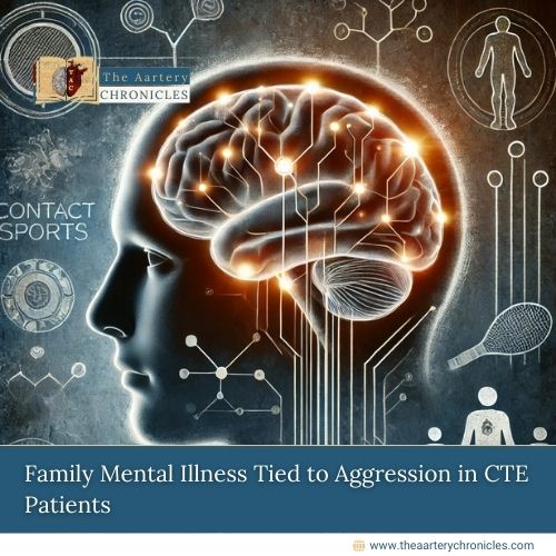 family-mental-illness-tied-to-aggression-in-cte-patients-what-you-need-to-know-the-aartery-chronicles-tac