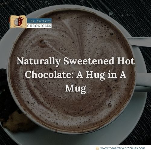 Naturally-Sweetened-Hot-Chocolate:-A-Hug-in-A-Mug-The-Aartery-Chronicles-TAC