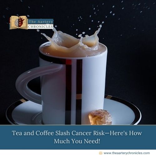 Tea-and-Coffee-Slash-Cancer-Risk-Here's-How-Much-You-Need!-The-Aartery-Chronicles-TAC