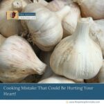 Cooking Mistake That Could Be Hurting Your Heart!
