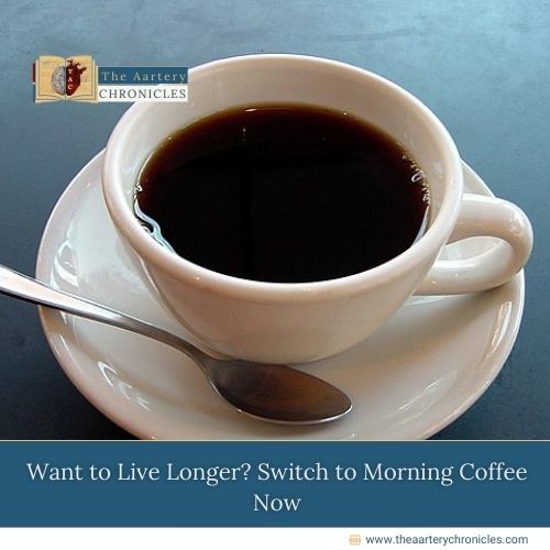 Want to Live Longer? Switch to Morning Coffee Now