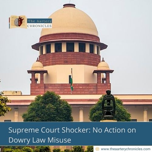 Supreme Court Shocker: No Action on Dowry Law Misuse