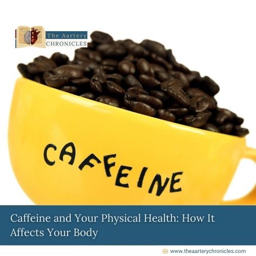 how-caffeine-affects-physical-health-everything-you-need-to-know-the-aartery-chronicles-tac