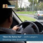 “Man Ho Raha Hai” – Delhi Lawyer’s Shocking Uber Encounter