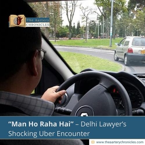 “Man Ho Raha Hai” – Delhi Lawyer’s Shocking Uber Encounter