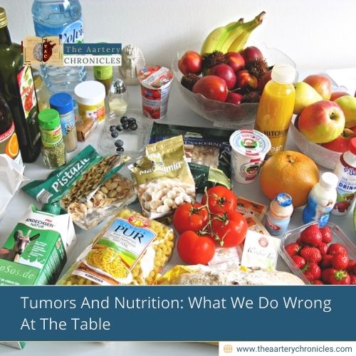 Tumors-And-Nutrition:-What-We-Do-Wrong-At-The-Table-The-Aartery-Chronicles-TAC