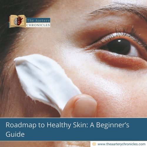 Roadmap to Healthy Skin: A Beginner’s Guide