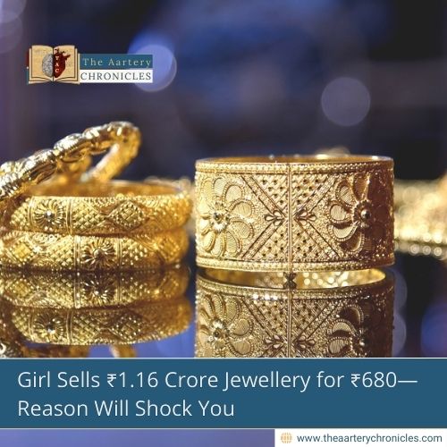 Girl Sells ₹1.16 Crore Jewellery for ₹680—Reason Will Shock You