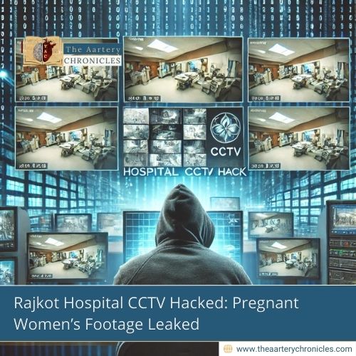 rajkot-hospital-cctv-hacked-pregnant-womens-footage-leaked-the-aartery-chronicles-tac