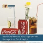 New Study Reveals How Sugary Drinks Damage Your Gut & Health
