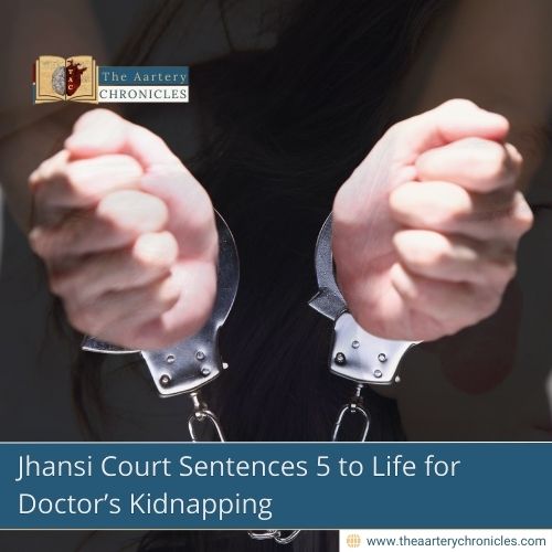 jhansi-court-sentences-5-to-life-for-doctors-kidnapping-the-aartery-chronicles-tac