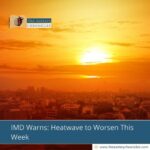 IMD Warns: Heatwave to Worsen This Week