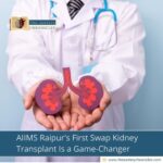 AIIMS Raipur's First Swap Kidney Transplant Is a Game-Changer