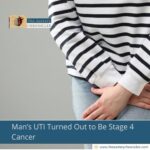 Man’s UTI Turned Out to Be Stage 4 Cancer