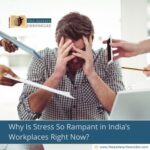 Why Is Stress So Rampant in India’s Workplaces Right Now?