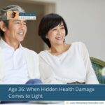 Age 36: When Hidden Health Damage Comes to Light