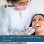 Doctor Sparks Controversy by Insulting Dentists