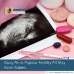 Study Finds Popular Fertility Pill May Harm Babies