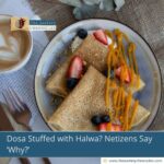 Dosa Stuffed with Halwa? Netizens Say ‘Why?!’