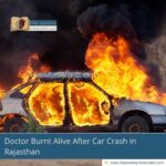 doctor-burnt-alive-after-car-crash-in-rajasthan-the-aartery-chronicles-tac