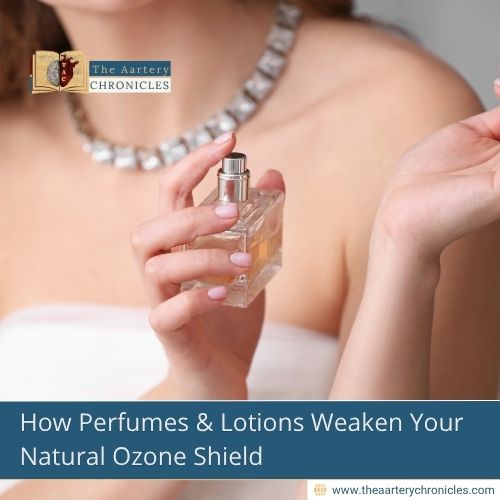 how-perfumes-amp-lotions-weaken-your-natural-ozone-shield-the-aartery-chronicles-tac