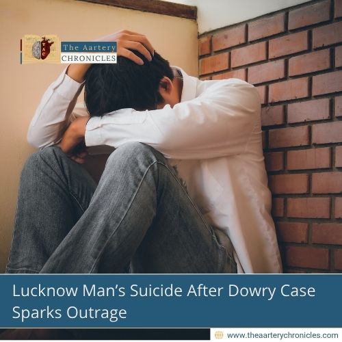 dowry-allegations-push-lucknow-man-to-suicide-the-aartery-chronicles-tac