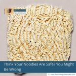 Think Your Noodles Are Safe? You Might Be Wrong
