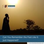 Can You Remember the Past Like It Just Happened?
