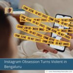 obsession-on-instagram-ends-in-attempted-murder-in-bengaluru-the-aartery-chronicles-tac