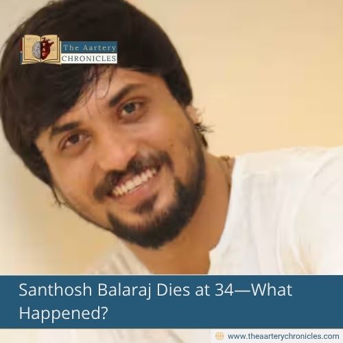 Santhosh Balaraj Dies at 34—What Happened?