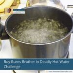 Boy Burns Brother in Deadly Hot Water Challenge