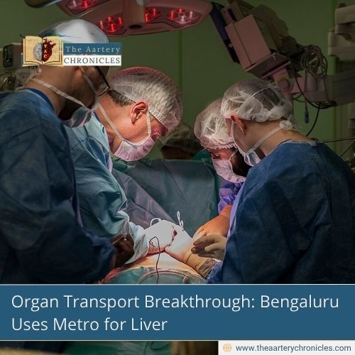 Organ-Transport-Breakthrough:-Bengaluru-Uses-Metro-for-Liver-The-Aartery-Chronicles-TAC