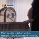 Mom Slapped in Labor; Medical Negligence During Childbirth Kills Baby