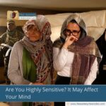 Are You Highly Sensitive? It May Affect Your Mind