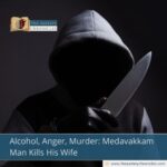 Alcohol, Anger, Murder: Medavakkam Man Kills His Wife