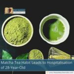Matcha Tea Habit Leads to Hospitalisation of 28-Year-Old