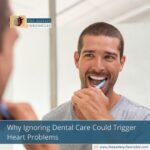 Why Ignoring Dental Care Could Trigger Heart Problems