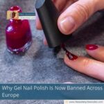 Why Gel Nail Polish Is Now Banned Across Europe