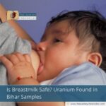 Is Breastmilk Safe? Uranium Found in Bihar Samples