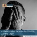 Noida Beheading: What Pushed the Man Over the Edge?