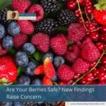 Are Your Berries Safe? New Findings Raise Concern