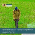 Pesticide Exposure Tied to Rising Mental Issues in Farmers